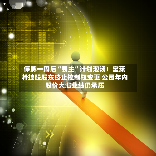 停牌一周后“易主	”计划泡汤！宝莱特控股股东终止控制权变更 公司年内股价大涨业绩仍承压-第2张图片