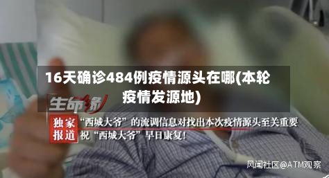 16天确诊484例疫情源头在哪(本轮疫情发源地)-第2张图片