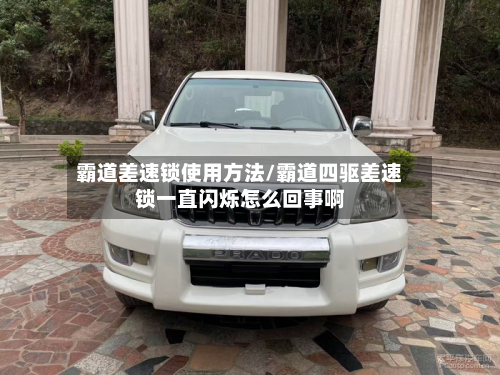 霸道差速锁使用方法/霸道四驱差速锁一直闪烁怎么回事啊-第2张图片