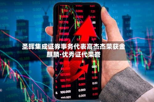 圣晖集成证券事务代表高杰杰荣获金麒麟·优秀证代荣誉