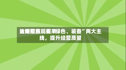 达刚控股：近来公司聚焦现有“绿色、装备”两大主线，提升经营质量