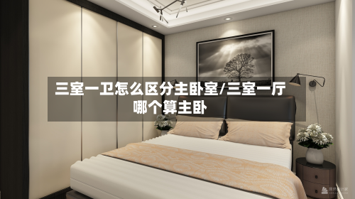 三室一卫怎么区分主卧室/三室一厅哪个算主卧-第2张图片