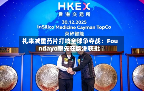 礼来减重药片打响全球争夺战：Foundayo率先在欧洲获批