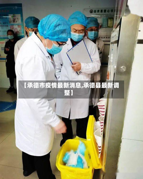 【承德市疫情最新消息,承德县最新调整】