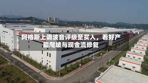 阿格斯上调波音评级至买入，看好产能爬坡与现金流修复-第3张图片