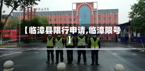 【临漳县限行申请,临漳限号】-第2张图片