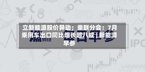 立新能源股价异动；乘联分会：7月乘用车出口同比增长超八成 | 新能源早参-第3张图片