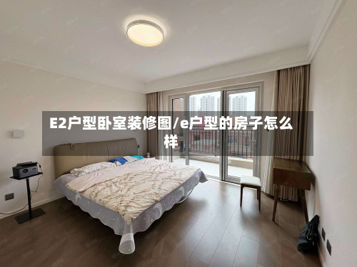 E2户型卧室装修图/e户型的房子怎么样-第2张图片