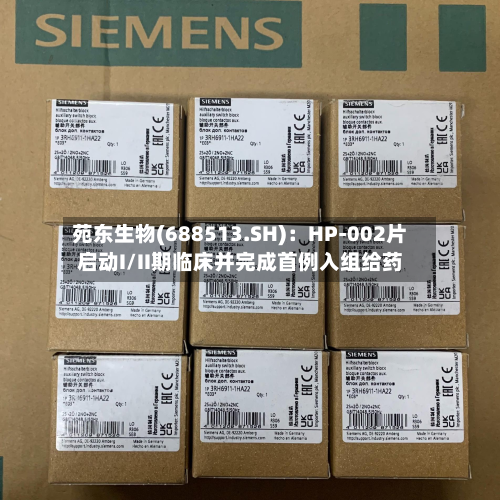 苑东生物(688513.SH):HP-002片启动I/II期临床并完成首例入组给药-第3张图片