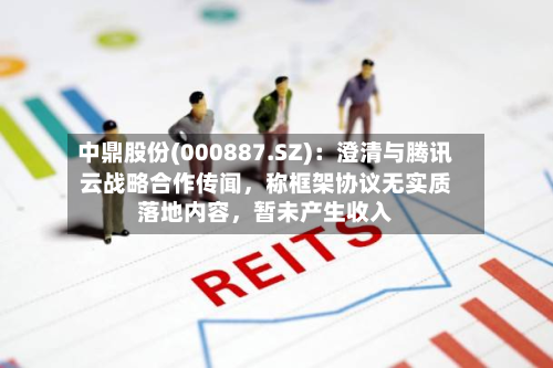 中鼎股份(000887.SZ)：澄清与腾讯云战略合作传闻，称框架协议无实质落地内容	，暂未产生收入-第3张图片