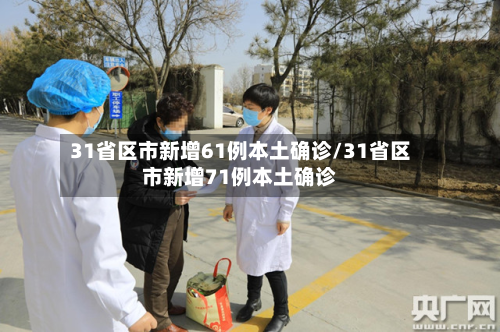 31省区市新增61例本土确诊/31省区市新增71例本土确诊-第3张图片