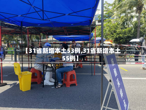 【31省新增本土53例,31省新增本土55例】-第2张图片
