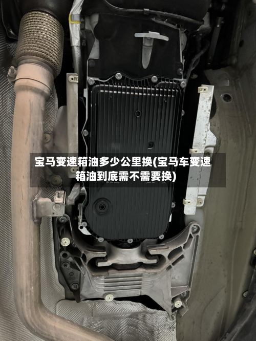 宝马变速箱油多少公里换(宝马车变速箱油到底需不需要换)