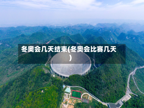 冬奥会几天结束(冬奥会比赛几天)