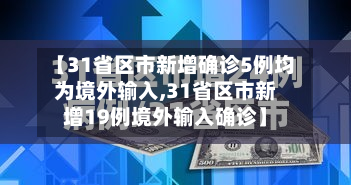 【31省区市新增确诊5例均为境外输入,31省区市新增19例境外输入确诊】