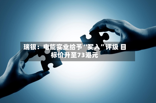 瑞银：电能实业给予“买入”评级 目标价升至73港元-第3张图片