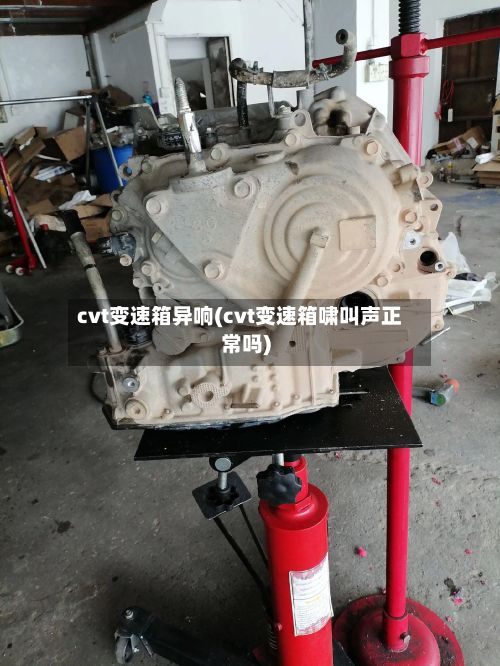 cvt变速箱异响(cvt变速箱啸叫声正常吗)-第3张图片