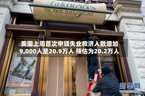 美国上周首次申领失业救济人数增加9,000人至20.9万人 预估为20.2万人-第2张图片