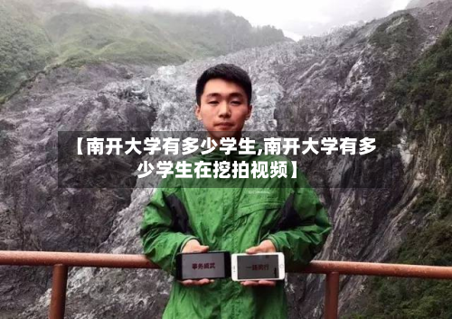 【南开大学有多少学生,南开大学有多少学生在挖拍视频】-第2张图片