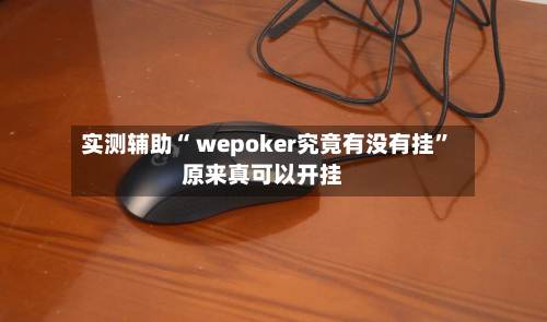 实测辅助“ wepoker究竟有没有挂”原来真可以开挂