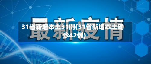 31省新增本土31例(31省新增本土确诊42例)-第3张图片