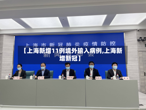 【上海新增11例境外输入病例,上海新增新冠】-第2张图片