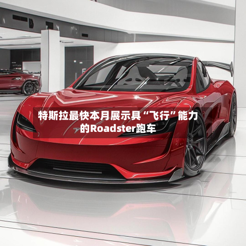 特斯拉最快本月展示具“飞行”能力的Roadster跑车-第2张图片