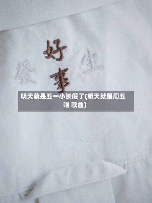 明天就是五一小长假了(明天就是周五啦 歌曲)