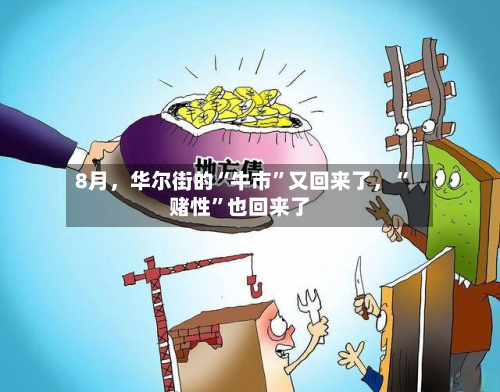 8月	，华尔街的“牛市”又回来了，“赌性”也回来了-第3张图片