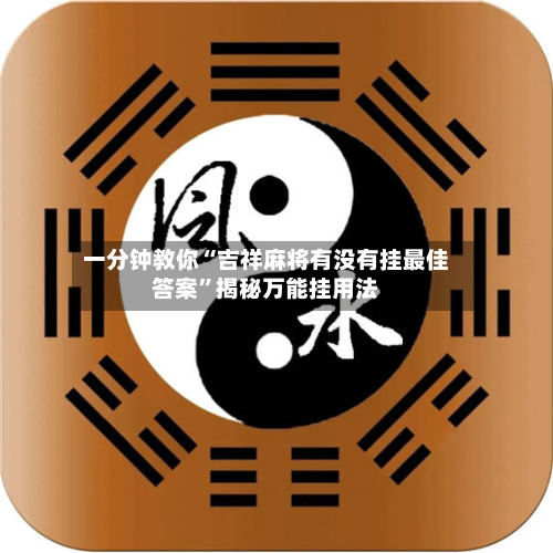 一分钟教你“吉祥麻将有没有挂最佳答案”揭秘万能挂用法-第3张图片