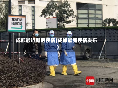 成都最近新冠疫情(成都最新疫情发布)-第2张图片