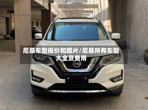 尼桑车型报价和图片/尼桑所有车型大全及费用