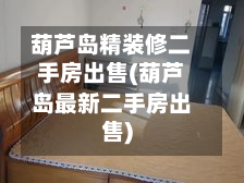 葫芦岛精装修二手房出售(葫芦岛最新二手房出售)