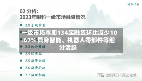 一级市场本周134起融资环比减少10.67% 具身智能、机器人零部件等细分活跃