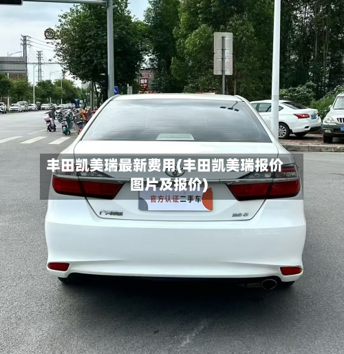 丰田凯美瑞最新费用(丰田凯美瑞报价图片及报价)-第2张图片