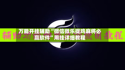 万能开挂辅助“微信微乐捉鸡麻将必赢软件”用挂详细教程-第1张图片