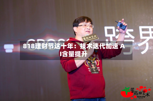 818理财节这十年：技术迭代加速 AI含量提升