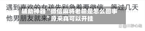 辅助神器“微信麻将老输是怎么回事	”原来真可以开挂-第2张图片