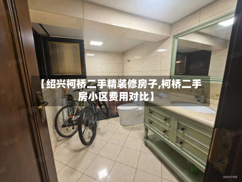 【绍兴柯桥二手精装修房子,柯桥二手房小区费用对比】-第3张图片
