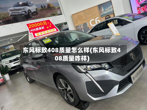 东风标致408质量怎么样(东风标致408质量咋样)-第2张图片