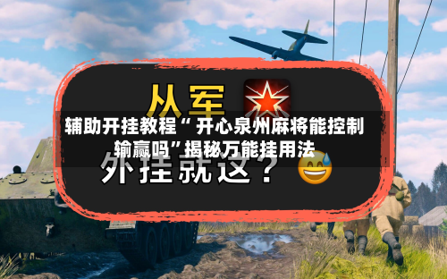 辅助开挂教程“ 开心泉州麻将能控制输赢吗	”揭秘万能挂用法-第2张图片