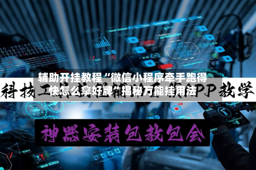 辅助开挂教程“微信小程序牵手跑得快怎么拿好牌”揭秘万能挂用法