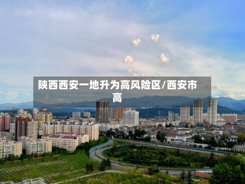 陕西西安一地升为高风险区/西安市高-第2张图片