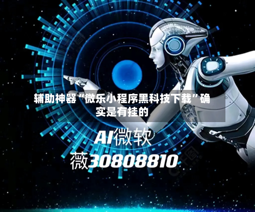 辅助神器“微乐小程序黑科技下载”确实是有挂的-第2张图片