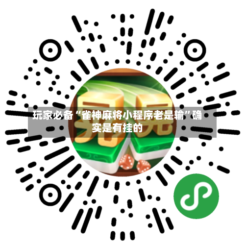 玩家必备“雀神麻将小程序老是输	”确实是有挂的-第1张图片
