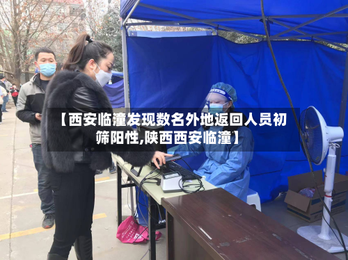【西安临潼发现数名外地返回人员初筛阳性,陕西西安临潼】-第3张图片