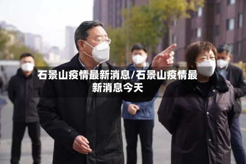 石景山疫情最新消息/石景山疫情最新消息今天-第3张图片