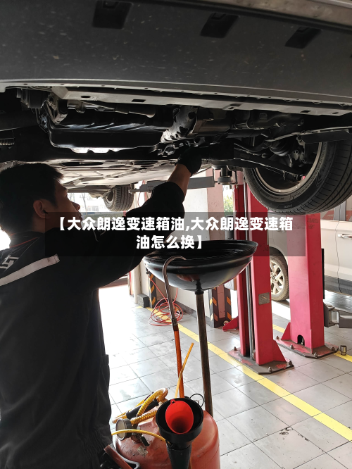 【大众朗逸变速箱油,大众朗逸变速箱油怎么换】-第3张图片