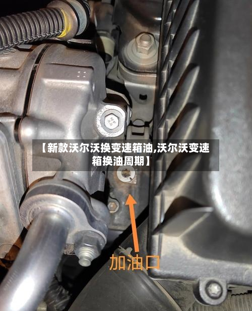 【新款沃尔沃换变速箱油,沃尔沃变速箱换油周期】
