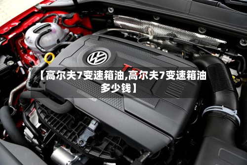 【高尔夫7变速箱油,高尔夫7变速箱油多少钱】